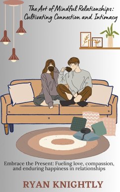 The Art of Mindful Relationships: Cultivating Connection and Intimacy (eBook, ePUB) - Knightly, Ryan