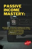 Passive Income Mastery: ''Building Wealth, Achieving Freedom'' (eBook, ePUB)