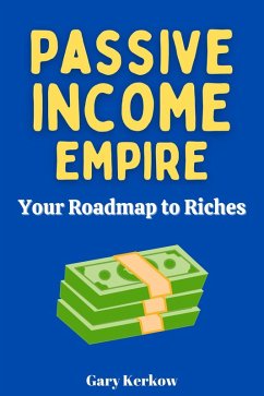 Passive Income Empire: Your Roadmap to Riches (eBook, ePUB) - Kerkow, Gary