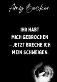 Ihr habt mich gebrochen. - Jetzt breche ich mein Schweigen. (eBook, ePUB)