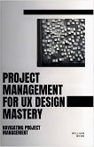 Project Management For UX Design Mastery: Navigating Project Management (eBook, ePUB)