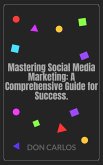 Mastering Social Media Marketing: A Comprehensive Guide for Success. (eBook, ePUB)