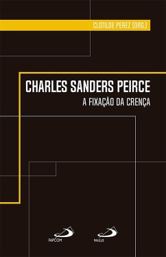 Charles Sanders Peirce - A Fixação da Crença (eBook, ePUB) - Perez, Clotilde