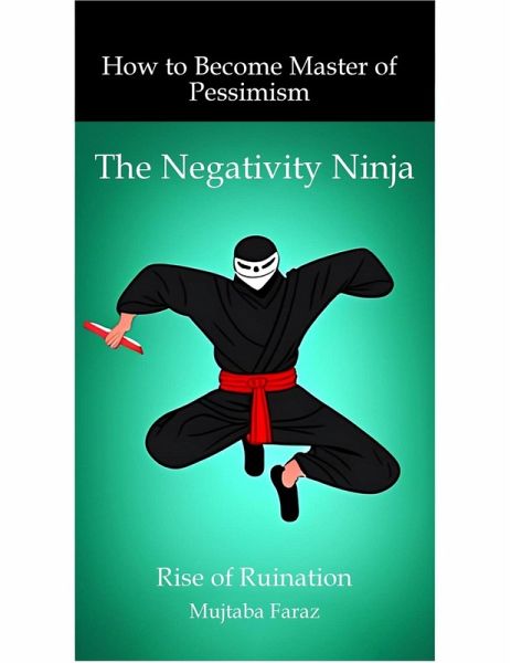 The Negativity Ninja: How to Become Master of Pessimism (eBook, ePUB) The Negativity Ninja: How to Become Master of Pessimism (eBook, ePUB)