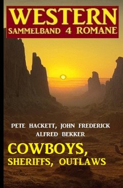 Cowboys, Sheriffs, Outlaws: Western Sammelband 4 Romane (eBook, ePUB) - Bekker, Alfred; Frederick, John; Hackett, Pete