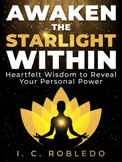 Awaken the Starlight Within: Heartfelt Wisdom to Reveal Your Personal Power (Timeless Wisdom: Self-Discovery Books to Live Your Best Life) (eBook, ePUB) - Robledo, I. C.