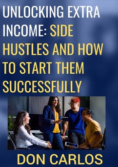 Unlocking Extra Income: Side Hustles and How to Start Them Successfully (eBook, ePUB) - Carlos, Don