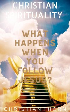 Christian Spirituality: What Happens When You Follow Jesus? (eBook, ePUB) - Thorn, Christian