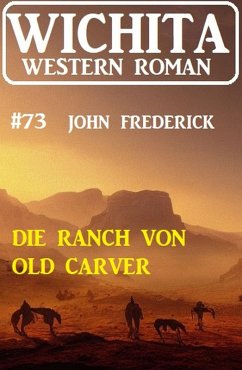 Die Ranch von Old Carver: Wichita Western Roman 73 (eBook, ePUB) - Frederick, John