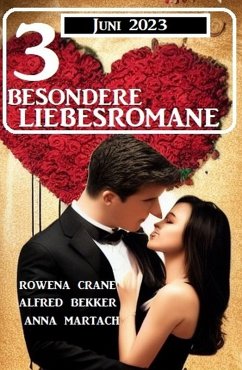3 Besondere Liebesromane Juni 2023 (eBook, ePUB) - Bekker, Alfred; Crane, Rowena; Martach, Anna
