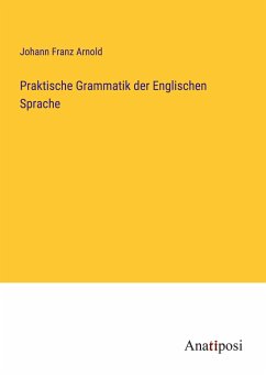 Praktische Grammatik der Englischen Sprache - Arnold, Johann Franz