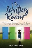 The Waiting Room: The Purpose Propelled Woman's Guide to &Through Your Open Door