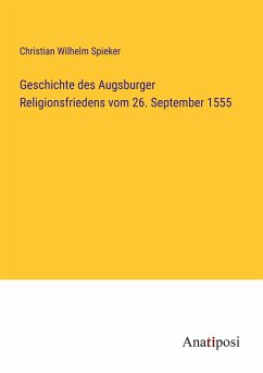 Geschichte des Augsburger Religionsfriedens vom 26. September 1555 - Spieker, Christian Wilhelm