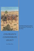 Colorado's Confederate Legacy: And Interesting Facts about the American &quote;Civil War&quote; in the West