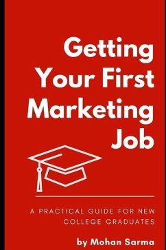 Getting your First Marketing Job: A Practical Guide for New College Graduates - Sarma, Mohan Krishna