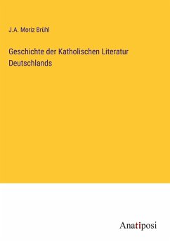 Geschichte der Katholischen Literatur Deutschlands - Brühl, J. A. Moriz