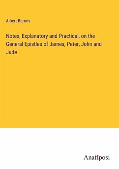 Notes, Explanatory and Practical, on the General Epistles of James, Peter, John and Jude - Barnes, Albert