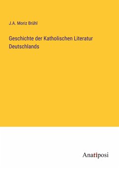 Geschichte der Katholischen Literatur Deutschlands - Brühl, J. A. Moriz