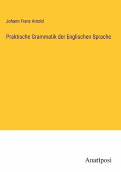 Praktische Grammatik der Englischen Sprache - Arnold, Johann Franz