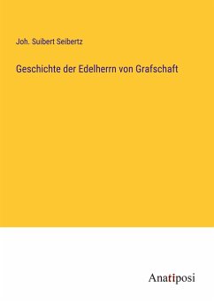 Geschichte der Edelherrn von Grafschaft - Seibertz, Joh. Suibert