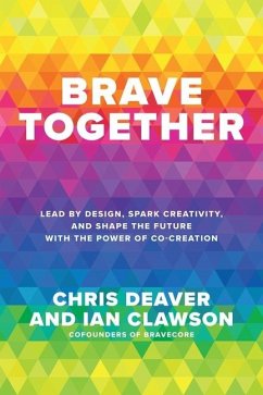 Brave Together: Lead by Design, Spark Creativity, and Shape the Future with the Power of Co-Creation - Deaver, Chris; Clawson, Ian