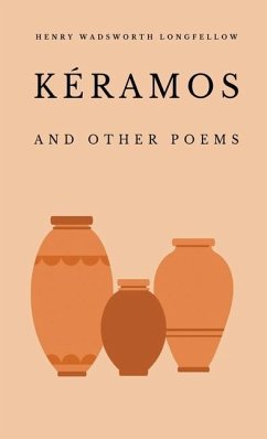 Kéramos and Other Poems - Longfellow, Henry Wadsworth