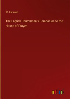 The English Churchman's Companion to the House of Prayer - Karslake, W.