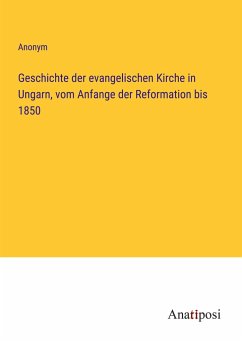 Geschichte der evangelischen Kirche in Ungarn, vom Anfange der Reformation bis 1850 - Anonym