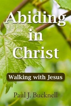Abiding in Christ: Walking with Jesus - Bucknell, Paul J.