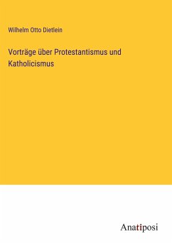 Vorträge über Protestantismus und Katholicismus - Dietlein, Wilhelm Otto