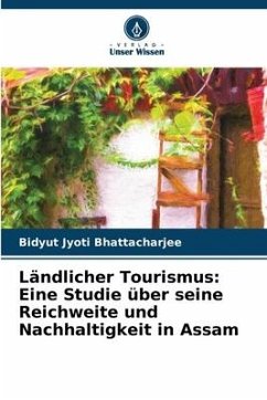 Ländlicher Tourismus: Eine Studie über seine Reichweite und Nachhaltigkeit in Assam - Bhattacharjee, Bidyut Jyoti