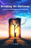 Breaking the Darkness : A Journey of Healing and Recovery from Depression (Self Help) (eBook, ePUB)