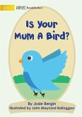 Is Your Mum A Bird?