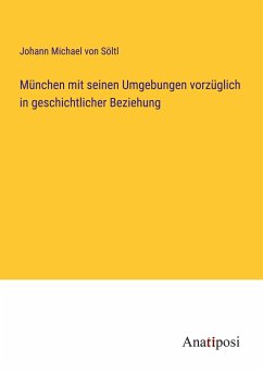 München mit seinen Umgebungen vorzüglich in geschichtlicher Beziehung - Söltl, Johann Michael von