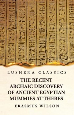 The Recent Archaic Discovery of Ancient Egyptian Mummies at Thebes - Erasmus Wilson