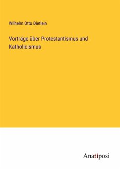 Vorträge über Protestantismus und Katholicismus - Dietlein, Wilhelm Otto