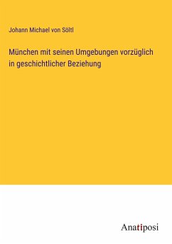 München mit seinen Umgebungen vorzüglich in geschichtlicher Beziehung - Söltl, Johann Michael von