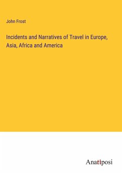 Incidents and Narratives of Travel in Europe, Asia, Africa and America - Frost, John