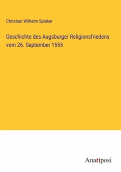 Geschichte des Augsburger Religionsfriedens vom 26. September 1555 - Spieker, Christian Wilhelm