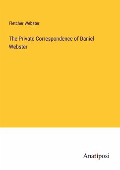 The Private Correspondence of Daniel Webster - Webster, Fletcher