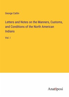 Letters and Notes on the Manners, Customs, and Conditions of the North American Indians - Catlin, George
