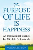 The Purpose Of Life Is Happiness: An inspirational journey for mid-life professionals (eBook, ePUB)