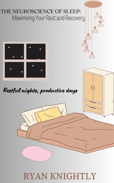 The Neuroscience of Sleep: Maximizing Your Rest and Recovery (eBook, ePUB) The Neuroscience of Sleep: Maximizing Your Rest and Recovery (eBook, ePUB)