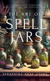 The Art of Spell Jars: A Journey into Intention, Manifestation, and Magical Craft (eBook, ePUB) The Art of Spell Jars: A Journey into Intention, Manifestation, and Magical Craft (eBook, ePUB)