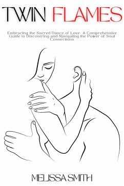 Cover Twin Flames: Embracing the Sacred Dance of Love- A Comprehensive Guide to Discovering and Navigating the Power of Soul Connections (eBook, ePUB)