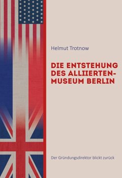 Die Entstehung des AlliiertenMuseum Berlin (eBook, ePUB) - Trotnow, Helmut