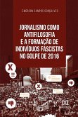 Jornalismo como antifilosofia e a formação de indivíduos fascistas no golpe de 2016 (eBook, ePUB)