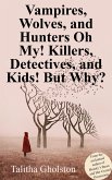 Vampires, Wolves, and Hunters Oh My! Killers, Detectives, and Kids! But Why? (eBook, ePUB)
