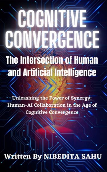 Cognitive Convergence: The Intersection of Human and Artificial Intelligence (eBook, ePUB) Cognitive Convergence: The Intersection of Human and Artificial Intelligence (eBook, ePUB)