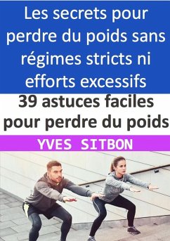 39 astuces faciles pour perdre du poids et vivre en meilleure santé : Évitez les régimes stricts et les efforts excessifs (eBook, ePUB) - Sitbon, Yves